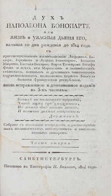 [Голтяков Н.В.]. Дух Наполеона Бонопарте, или Жизнь и ужасныя деяния его, начиная со дня рождения до 1814 года. С присовокуплением жизнеописаний: Людовика, Иосифа... и всех его маршалов и знатнейших светских, военных и духовных чиновников, содействовавших возвышению перваго консула бывшей Французской республики. [Ч. 1—3]. СПб., 1814.